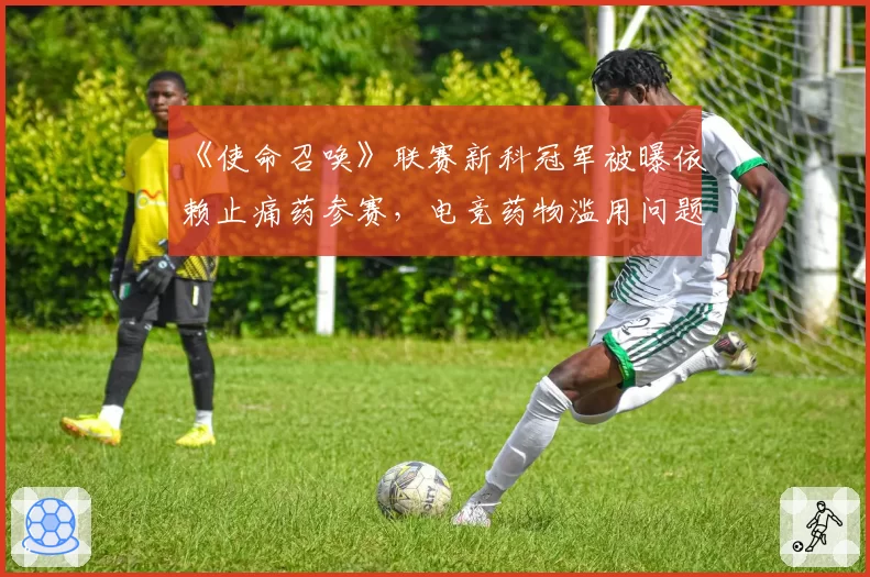 《使命召唤》联赛新科冠军被曝依赖止痛药参赛,电竞药物滥用问题浮出水面